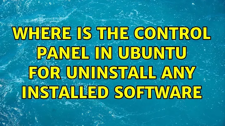 Ubuntu: Where is the control panel in ubuntu for uninstall any installed software