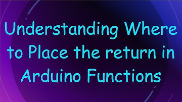 Understanding Where to Place the return in Arduino Functions