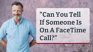 "Can You Tell If Someone Is On A FaceTime Call?"