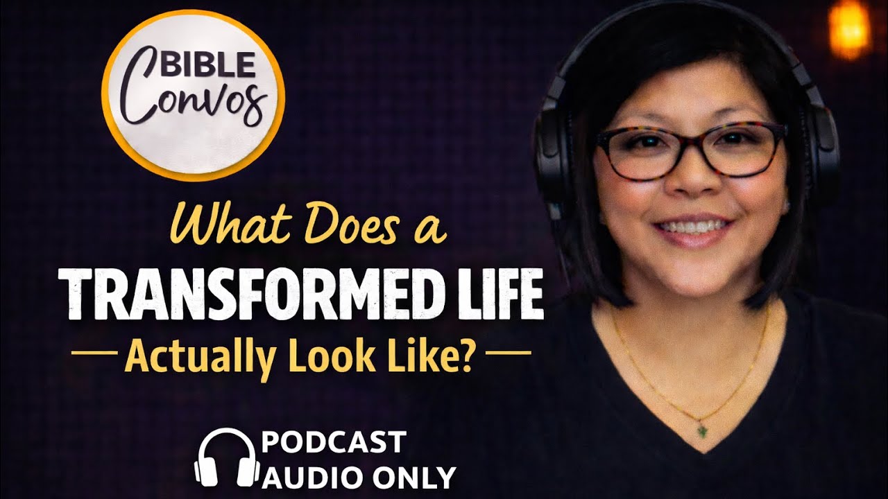 What Does a Transformed Life Actually Look Like? | Bible Convos (Podcast Audio Only)