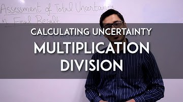 Calculating Uncertainty 3 - Multiplication and Division
