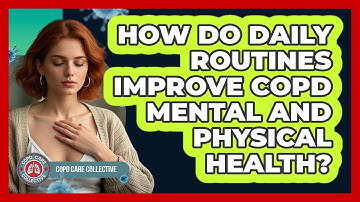 How Do Daily Routines Improve COPD Mental And Physical Health? - COPD Care Collective