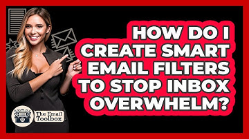 How Do I Create Smart Email Filters To Stop Inbox Overwhelm? - TheEmailToolbox.com