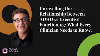 Celebrity Dr. Sam Goldstein: The Relationship Between ADHD & Executive Functioning - MOXO Symposium 2022 Profile
