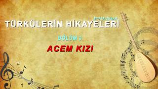 Acem Kizi Türküleri̇n Hi̇kayeleri̇