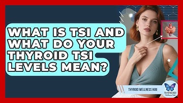 What Is TSI And What Do Your Thyroid TSI Levels Mean? - Thyroid Wellness Hub