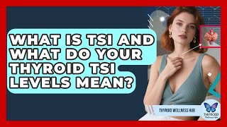 What Is TSI And What Do Your Thyroid TSI Levels Mean - Thyroid Wellness Hub