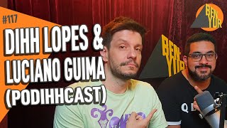 DIHH LOPES & LUCIANO GUIMA (PODIHHCAST) - BEN-YUR Podcast #117