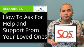 How to Ask for Help and Support From Your Loved Ones