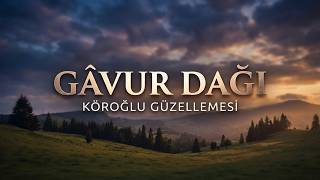 Gâvur Dağı Köroğlu Güzellemesi - Yeni Çağ Anadolu Akustiği