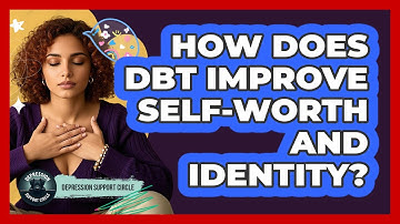 How Does DBT Improve Self-worth And Identity? - Depression Support Circle