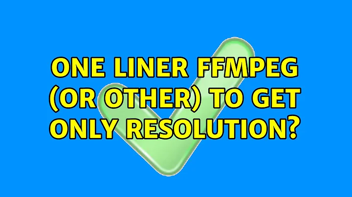 Ubuntu: One liner ffmpeg (or other) to get only resolution? (6 Solutions!!)