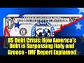 US Debt Crisis: How America's Debt is Surpassing Italy and Greece - IMF Report Explained