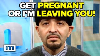 Get pregnant or i'm leaving you! | Maury