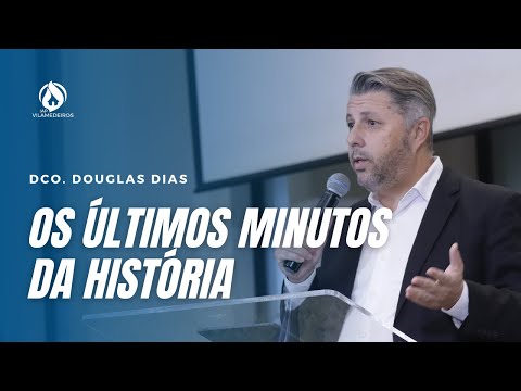 OS ÚLTIMOS MINUTOS DA HISTÓRIA | Dco. Douglas Dias