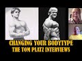 CHANGING YOUR MUSCLE TYPE AND BODY TYPE TO SUIT BODYBUILDING! TOM PLATZ INTERVIEWS EPISODE 8!