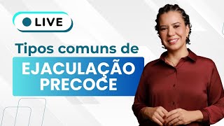 Tipos Comuns de Ejaculação Precoce