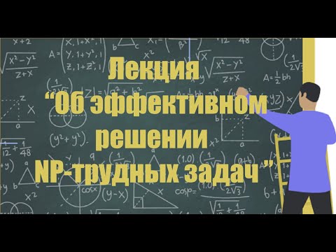 Лекция "Об эффективном решении NP трудных задач"