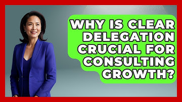 Why Is Clear Delegation Crucial For Consulting Growth? - Consulting Career Hub