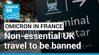 France to ban non-essential UK travel over Omicron case surge • FRANCE 24 English