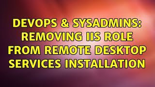 DevOps & SysAdmins: Removing IIS Role from Remote Desktop Services Installation Details