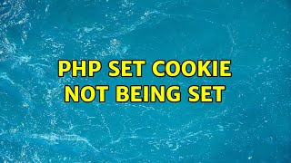 PHP set cookie not being set (3 Solutions!!)