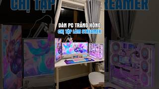Nể chị gái tập làm streamer nhưng setup dàn pc trắng hồng xịn sò #maianhpc #pcsetup #gamingsetup