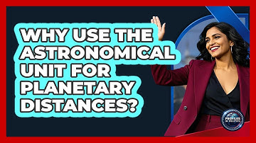Why Use The Astronomical Unit For Planetary Distances? - Profiles in Politics