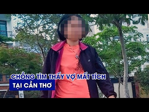 Video Vợ đột nhiên mất tích ở TP.HCM: Chồng tìm thấy ở Cần... - youtube
