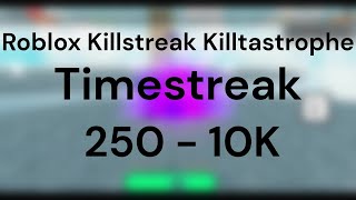 Roblox Killstreak Killtastrophe | Timestreak 250 - 10000