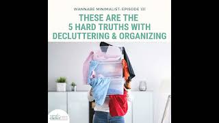 Ep 131: These are the 5 Hard Truths with Decluttering and Organizing