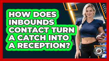 How Does Inbounds Contact Turn A Catch Into A Reception?