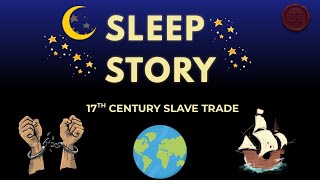 History Sleep Story for Adults | Life in the 17th Century Trans-Atlantic Slave Trade