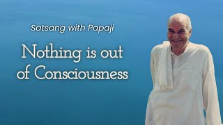 PAPAJI - Nothing is out of Consciousness