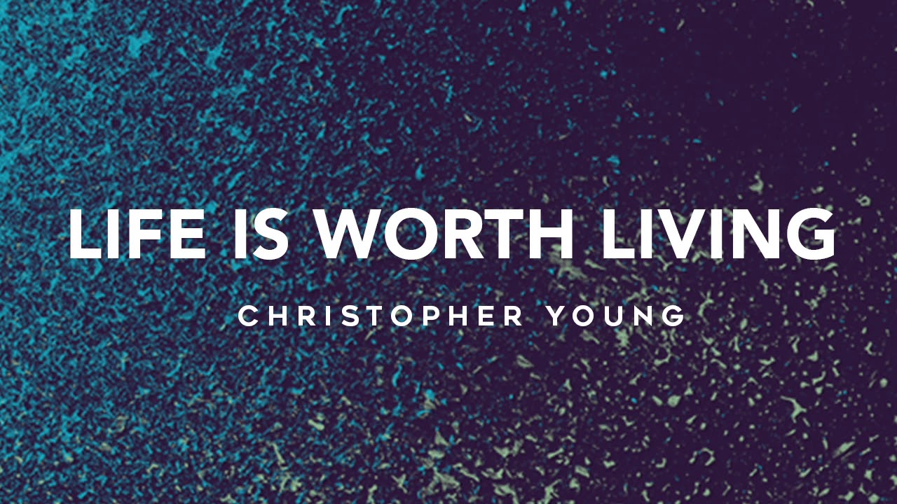 Life is worth. Life is Worth Living. A Life Worth Living.