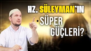 HZ. SÜLEYMAN’IN SÜPER GÜÇLERİ? / Kerem Önder