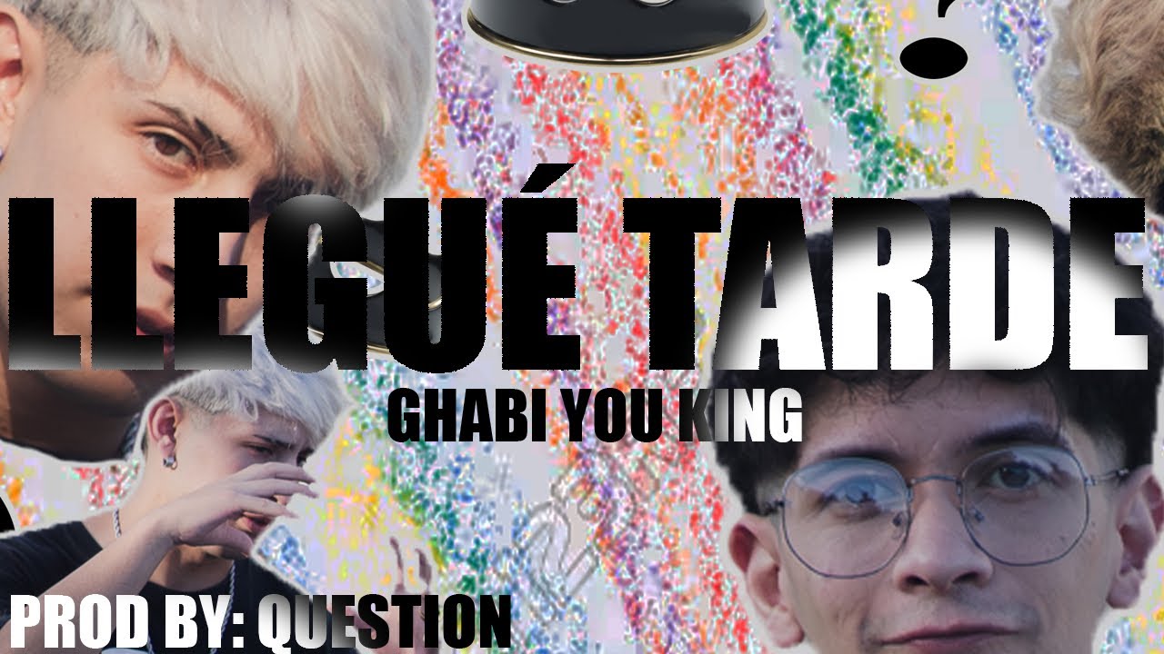 GHABI YOU KING - LLEGUÉ TARDE (Prod By: Question) (Video Lirycs)
