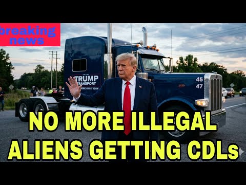 TRUMP SAYS NO MORE ILLEGALS TO GET CDLs?