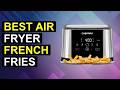 Top 5 Best Air Fryer French Fries | Crispy Air Fryer French Fries