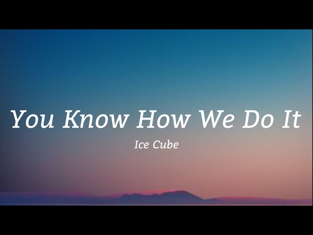 Ice Cube - You Know How We Do It (Lyrics)