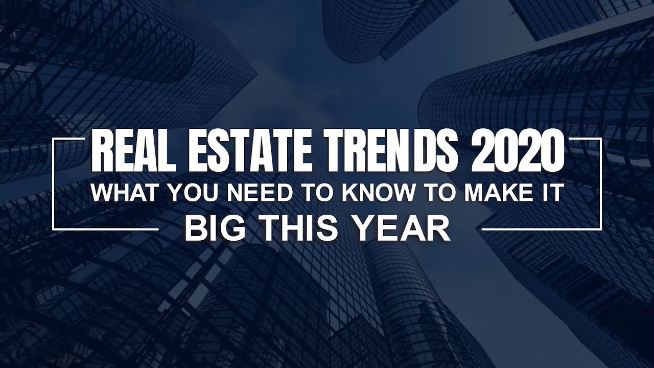 Real Estate Trends 2020 What You Need To Know To Make It Big This Year