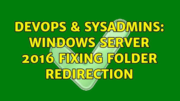 DevOps & SysAdmins: Windows Server 2016 Fixing Folder Redirection