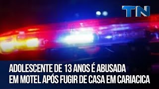Adolescente De 13 Anos É Abusada Em Motel Após Fugir De Casa Em Cariacica