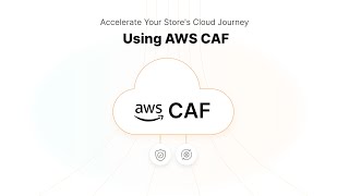 AWS CAF: Accelerating Cloud Adoption Success for Stores