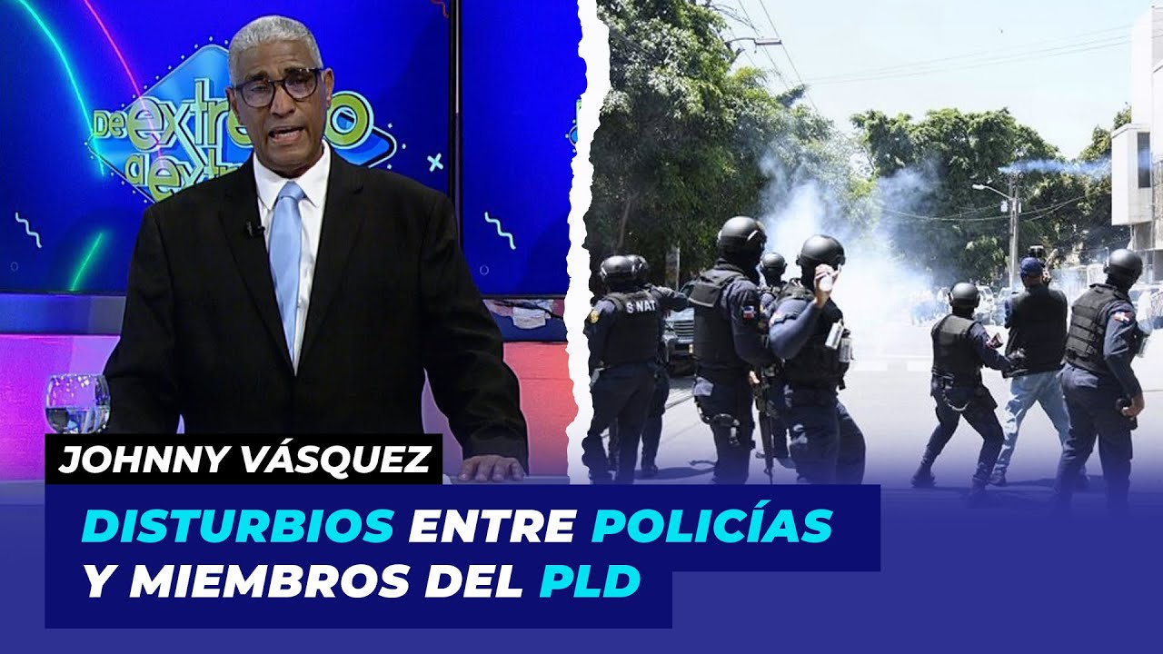 Disturbios entre policías y miembros del PLD | Johnny Vásquez