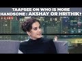 Taapsee On Who Is More Handsome Akshay Or Hrithik Taapsee On Who Is More Handsome Akshay Or Hrithik