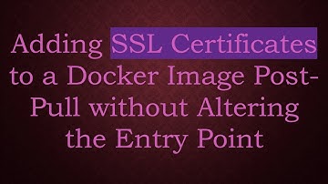 Adding SSL Certificates to a Docker Image Post-Pull without Altering the Entry Point