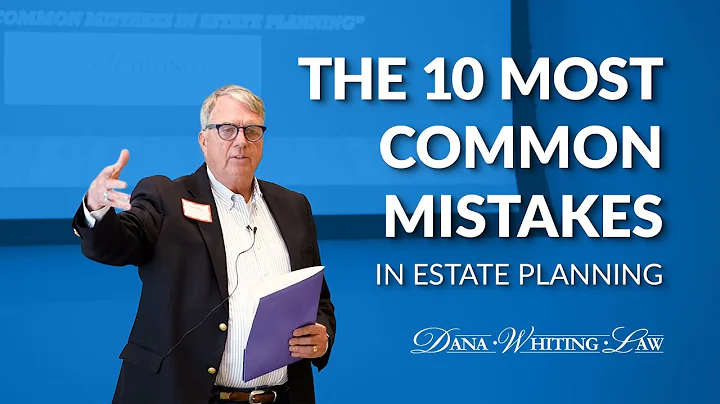 The 10 Most Common Mistakes in Estate Planning - Dana Whiting Law Seminar