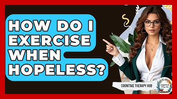 How Do I Exercise When Hopeless? - Cognitive Therapy Hub