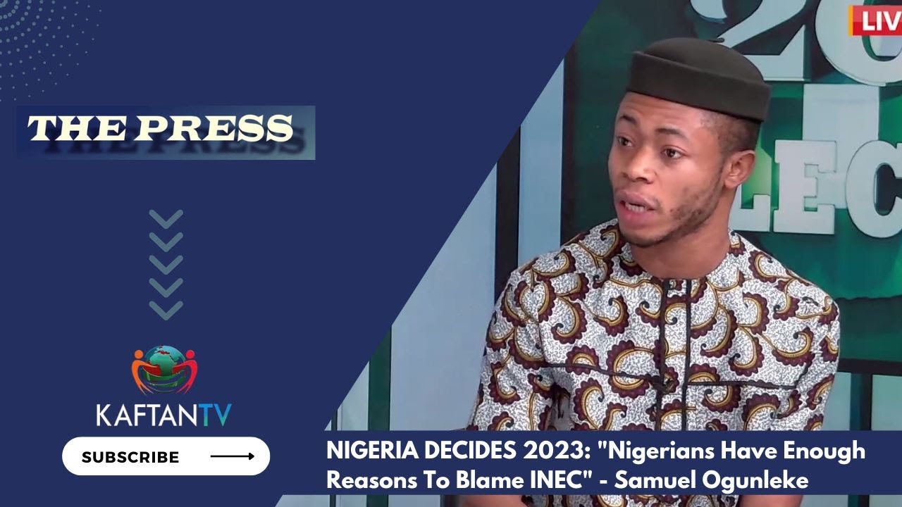 NIGERIA DECIDES 2023: "Nigerians Have Enough Reasons To Blame INEC" – Samuel Ogunleke | THE PRESS